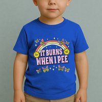 It Burns When I Pee Toddler T-Shirt