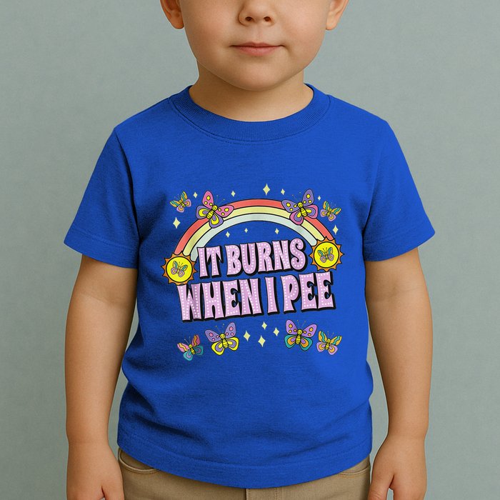 It Burns When I Pee Toddler T-Shirt