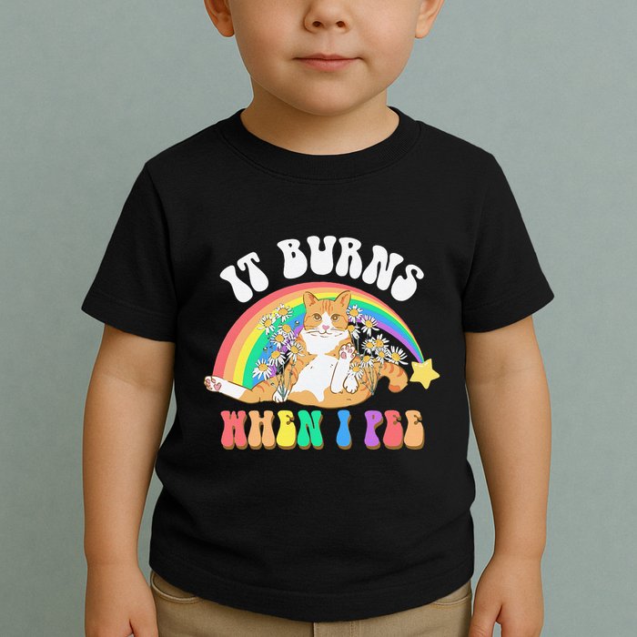 It Burns When I Pee Funny Cat Meme Rainbow Saying Sarcastic Toddler T-Shirt