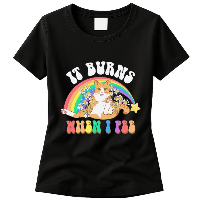 It Burns When I Pee Funny Cat Meme Rainbow Saying Sarcastic Womens T-Shirt