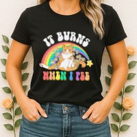 It Burns When I Pee Funny Cat Meme Rainbow Saying Sarcastic Womens T-Shirt