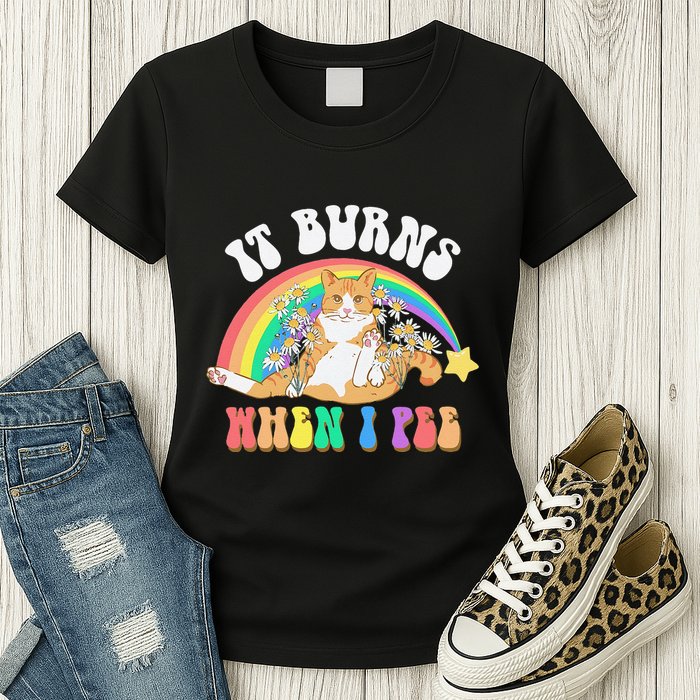 It Burns When I Pee Funny Cat Meme Rainbow Saying Sarcastic Womens T-Shirt