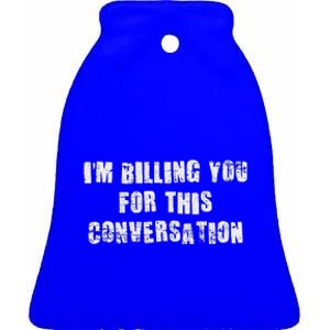 IM Billing You For This Conversation Ceramic Bell Ornament