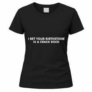 I Bet Your Birthstone Is A Crack Rock Women's T-Shirt