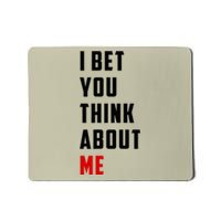 I Bet You Think About Me Mousepad