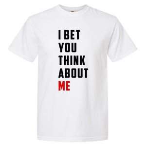 I Bet You Think About Me Garment-Dyed Heavyweight T-Shirt