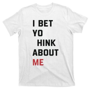 I Bet You Think About Me Funny T-Shirt