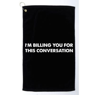 Im Billing You For This Conversation Lawyer Platinum Collection Golf Towel