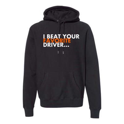 I Beat Your Favorite Driver Premium Hoodie