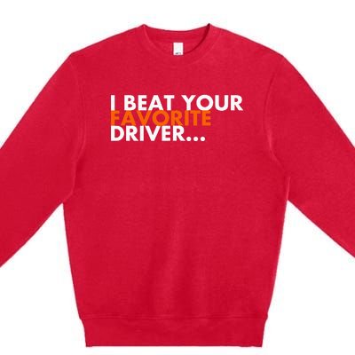 I Beat Your Favorite Driver Premium Crewneck Sweatshirt