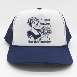 I Baked You Some Shut The Fucupcakes Trucker Hat