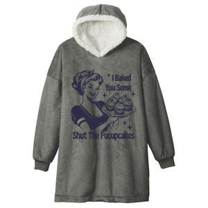 I Baked You Some Shut The Fucupcakes Hooded Wearable Blanket