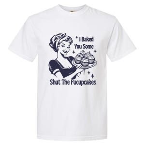 I Baked You Some Shut The Fucupcakes Garment-Dyed Heavyweight T-Shirt