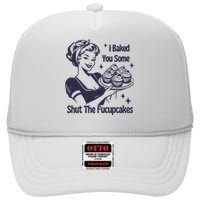 I Baked You Some Shut The Fucupcakes High Crown Mesh Back Trucker Hat