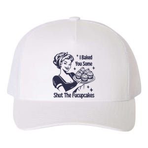 I Baked You Some Shut The Fucupcakes Yupoong Adult 5-Panel Trucker Hat