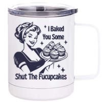 I Baked You Some Shut The Fucupcakes 12 oz Stainless Steel Tumbler Cup