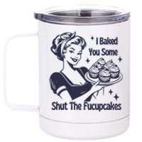 I Baked You Some Shut The Fucupcakes 12 oz Stainless Steel Tumbler Cup