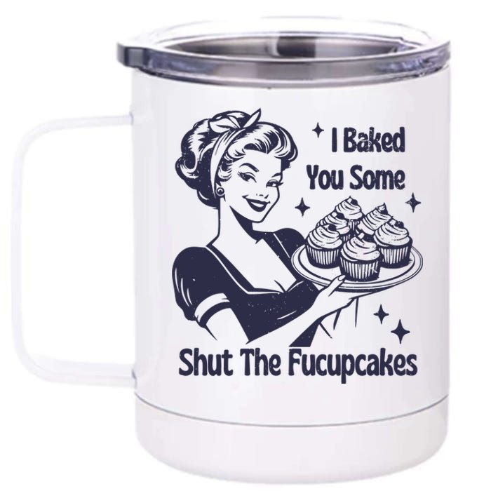 I Baked You Some Shut The Fucupcakes 12 oz Stainless Steel Tumbler Cup