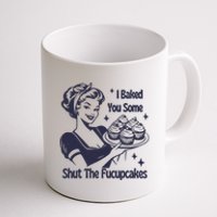 I Baked You Some Shut The Fucupcakes Coffee Mug