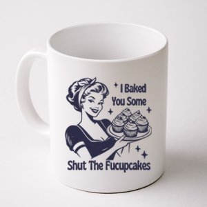 I Baked You Some Shut The Fucupcakes Coffee Mug