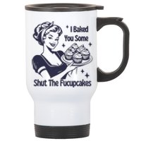 I Baked You Some Shut The Fucupcakes Stainless Steel Travel Mug