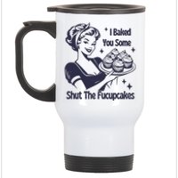 I Baked You Some Shut The Fucupcakes Stainless Steel Travel Mug