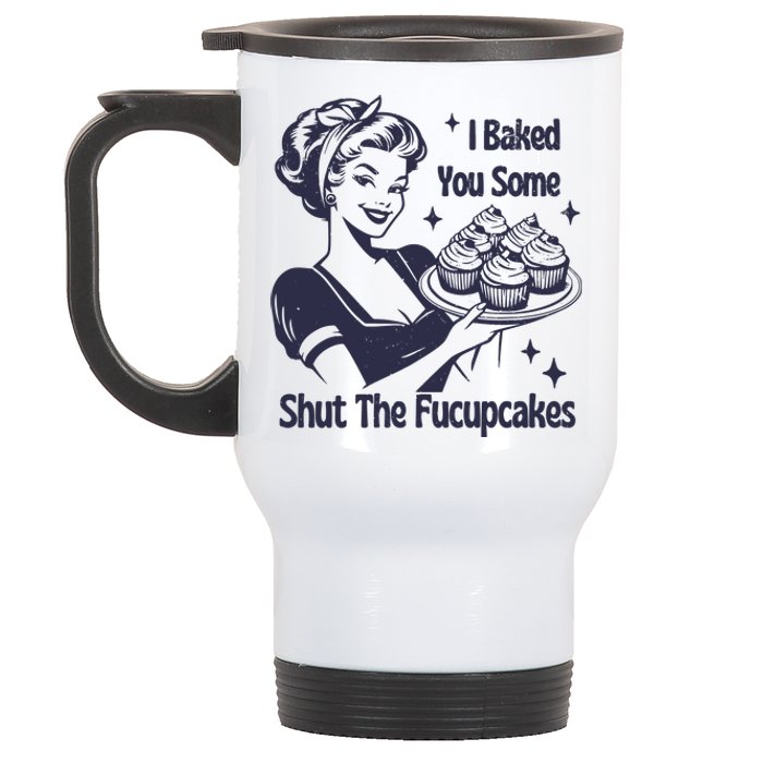 I Baked You Some Shut The Fucupcakes Stainless Steel Travel Mug