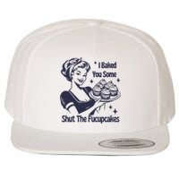 I Baked You Some Shut The Fucupcakes Wool Snapback Cap