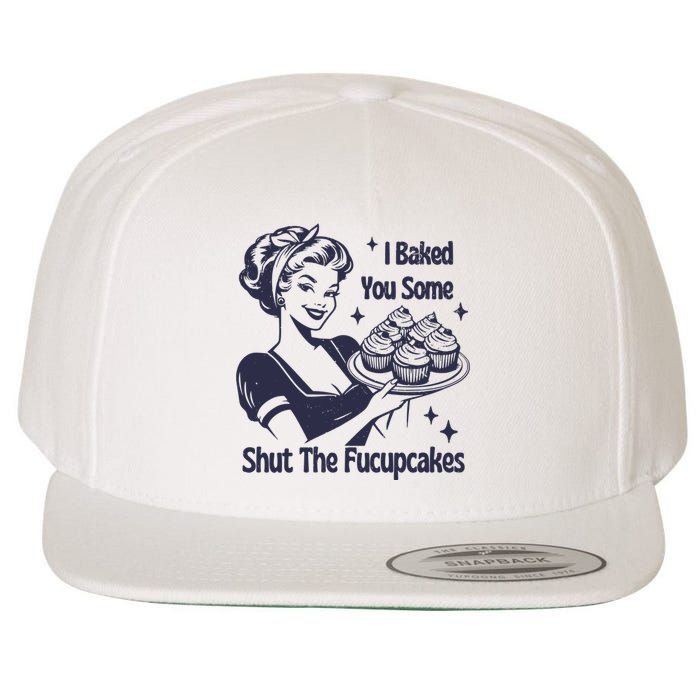 I Baked You Some Shut The Fucupcakes Wool Snapback Cap