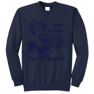 I Baked You Some Shut The Fucupcakes Sweatshirt Sarcastic Tall Sweatshirt