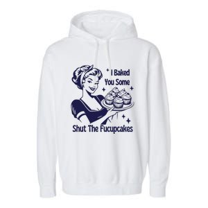 I Baked You Some Shut The Fucupcakes Sweatshirt Sarcastic Garment-Dyed Fleece Hoodie