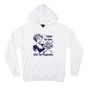 I Baked You Some Shut The Fucupcakes Sweatshirt Sarcastic Hoodie