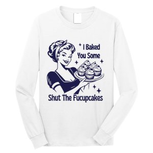 I Baked You Some Shut The Fucupcakes Sweatshirt Sarcastic Long Sleeve Shirt