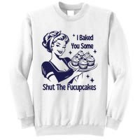 I Baked You Some Shut The Fucupcakes Sweatshirt Sarcastic Sweatshirt