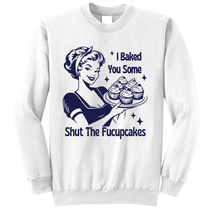 I Baked You Some Shut The Fucupcakes Sweatshirt Sarcastic Sweatshirt