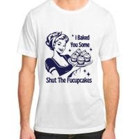 I Baked You Some Shut The Fucupcakes Sweatshirt Sarcastic Adult ChromaSoft Performance T-Shirt