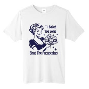 I Baked You Some Shut The Fucupcakes Sweatshirt Sarcastic Tall Fusion ChromaSoft Performance T-Shirt