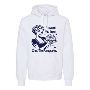 I Baked You Some Shut The Fucupcakes Sweatshirt Sarcastic Premium Hoodie