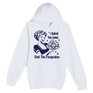 I Baked You Some Shut The Fucupcakes Sweatshirt Sarcastic Premium Pullover Hoodie