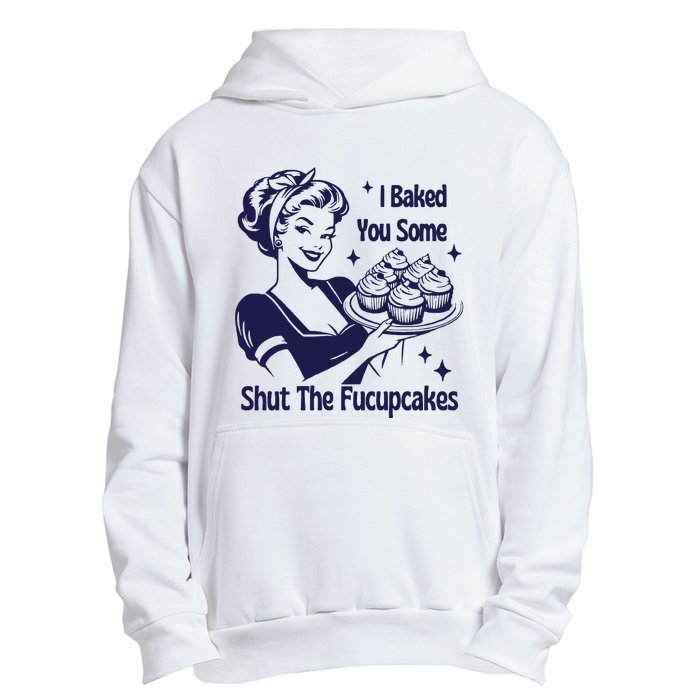 I Baked You Some Shut The Fucupcakes Sweatshirt Sarcastic Urban Pullover Hoodie