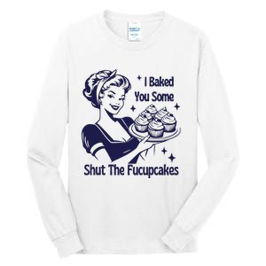 I Baked You Some Shut The Fucupcakes Sweatshirt Sarcastic Tall Long Sleeve T-Shirt