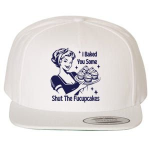 I Baked You Some Shut The Fucupcakes Sweatshirt Sarcastic Wool Snapback Cap