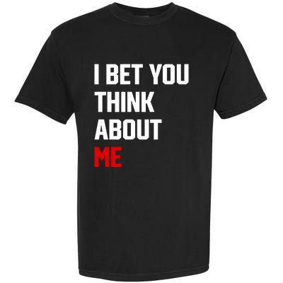 I Bet You Think About Me Garment-Dyed Heavyweight T-Shirt