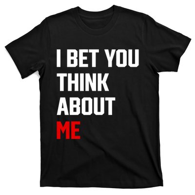 I Bet You Think About Me T-Shirt