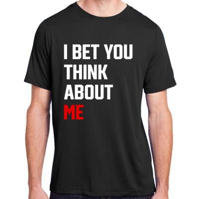 I Bet You Think About Me Adult ChromaSoft Performance T-Shirt