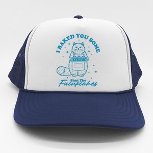 I Baked You Some Shut The Fucupcakes Trucker Hat