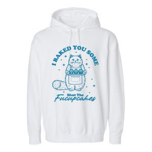 I Baked You Some Shut The Fucupcakes Garment-Dyed Fleece Hoodie