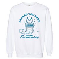 I Baked You Some Shut The Fucupcakes Garment-Dyed Sweatshirt