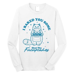 I Baked You Some Shut The Fucupcakes Long Sleeve Shirt