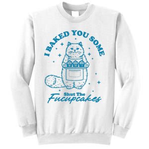 I Baked You Some Shut The Fucupcakes Sweatshirt